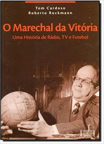 Futebol, Política, Rádio e Televisão: a biografia do ‘Marechal da Vitória’.