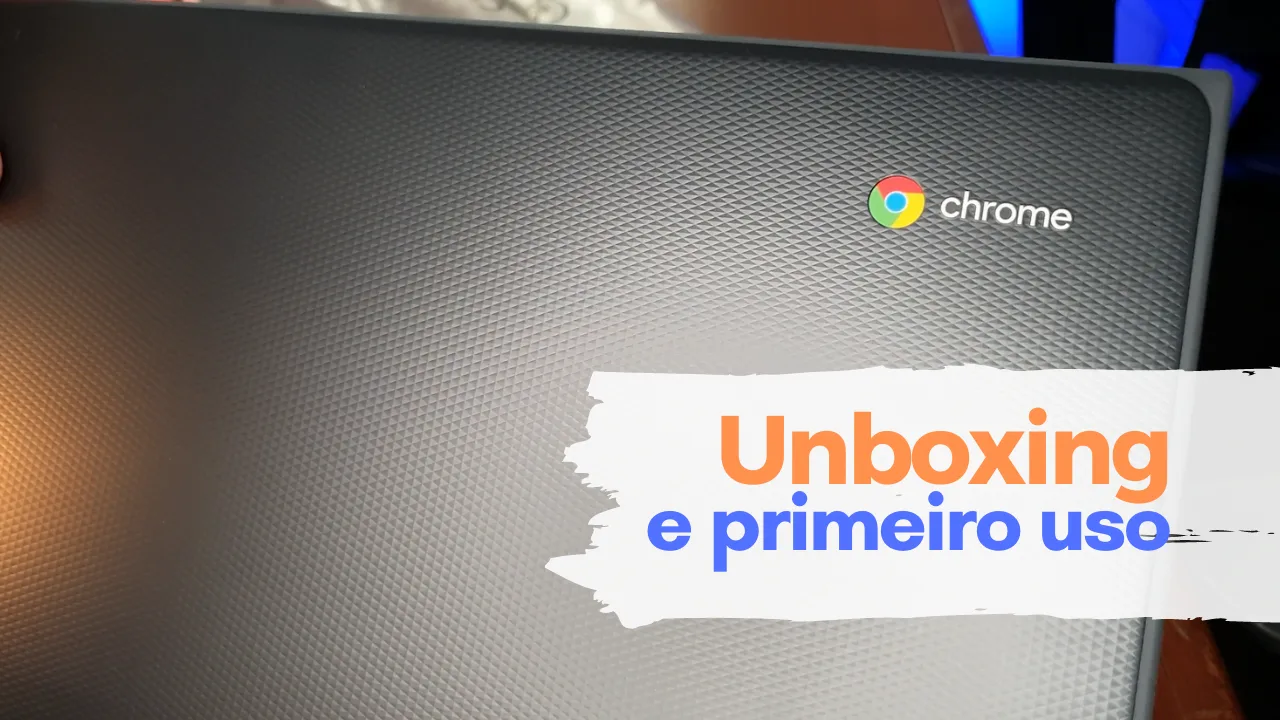 Chromebook: Unboxing e Primeiro Uso