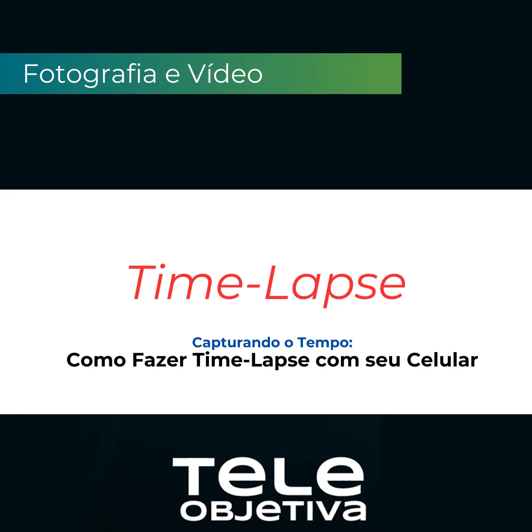 capa do artigo: Capturando o Tempo: Como Fazer Time-Lapse com seu Celular