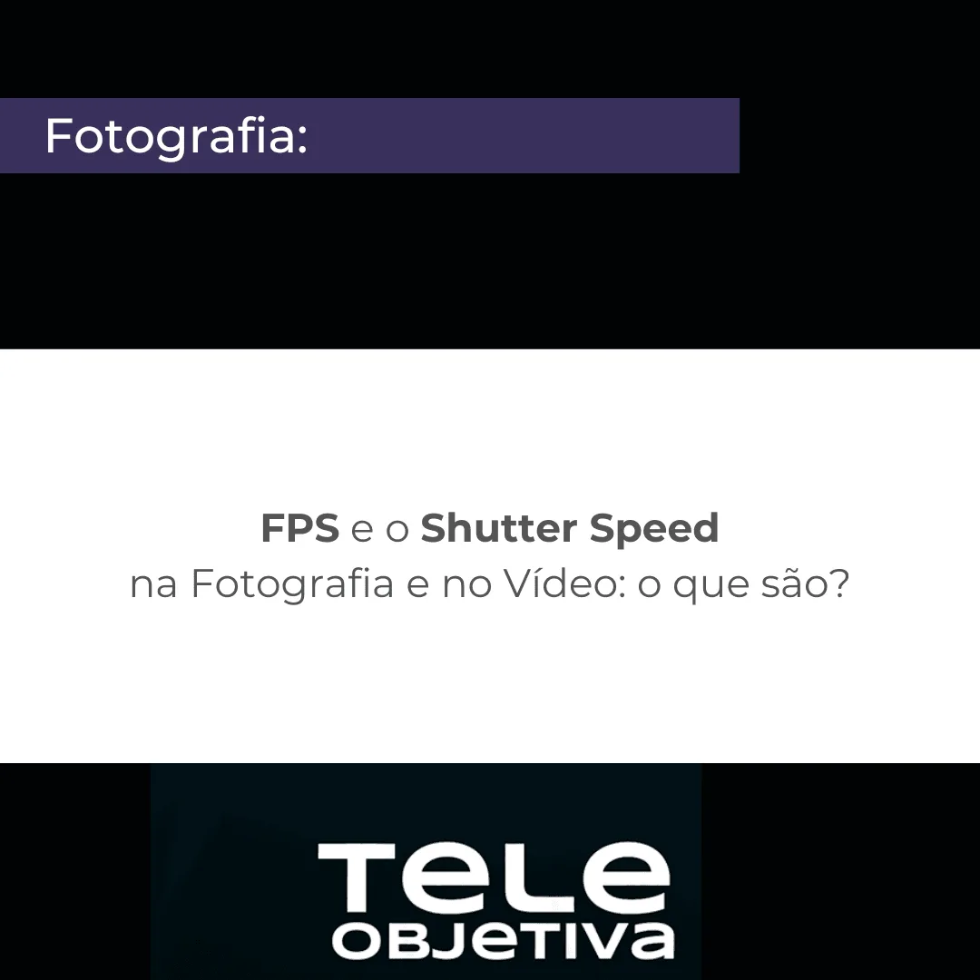 FPS e o Shutter Speed na fotografia e no vídeo: o que são?