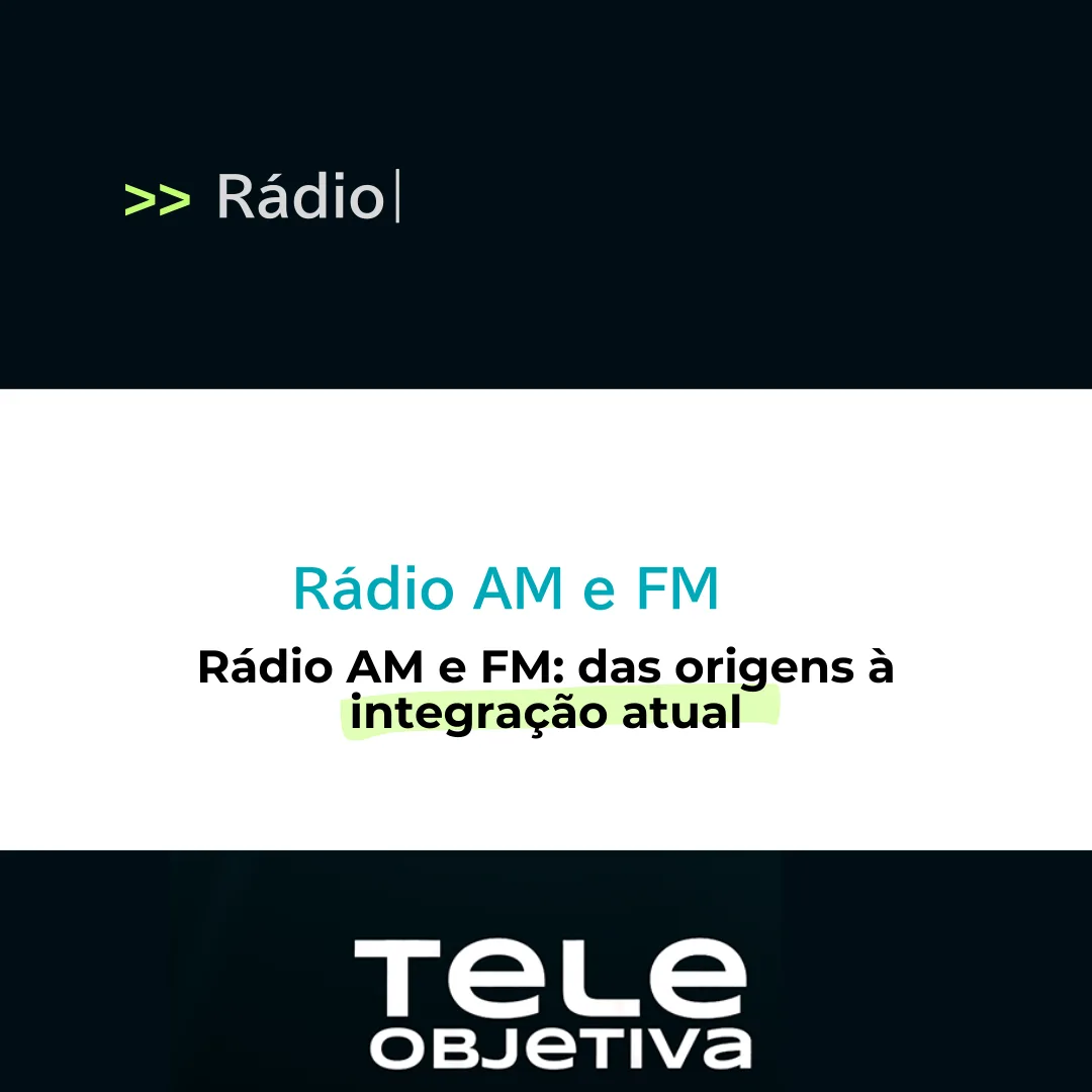 Rádio AM e FM: das origens à integração atual