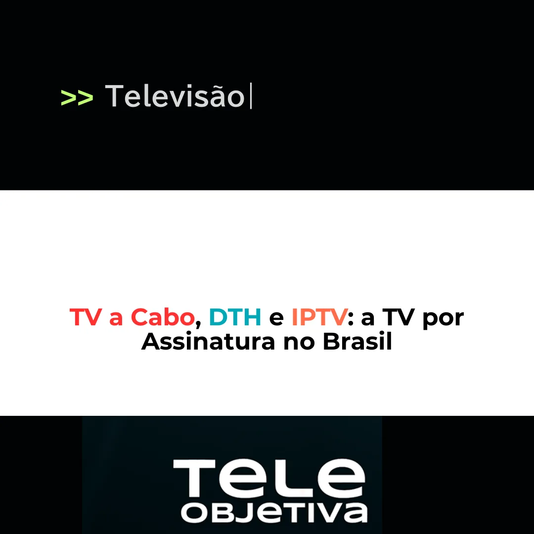 TV a Cabo, DTH e IPTV: a TV por Assinatura no Brasil